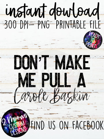 Dont Make Me Pull a Carole Baskin- Plain- Funny Quote