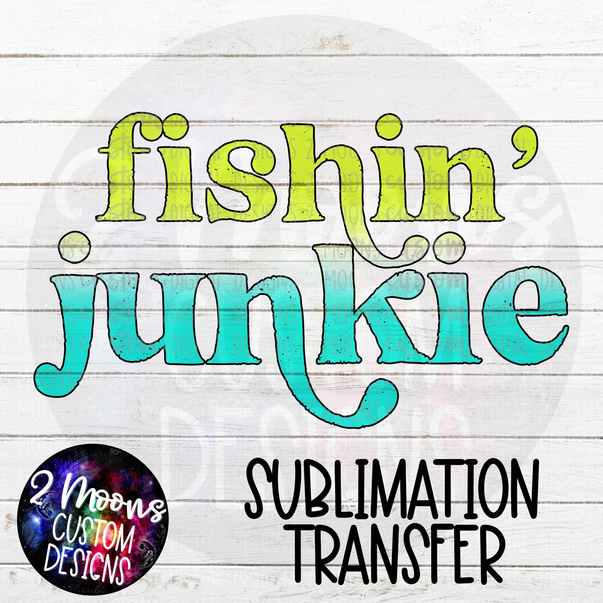 Fishin' Junkie- Highlighter/Turquoise- Sublimation Transfer
