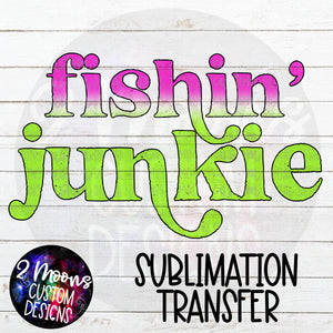 Fishin' Junkie- Watermelon- Sublimation Transfer