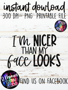 Im nicer than my face looks- Quote Design
