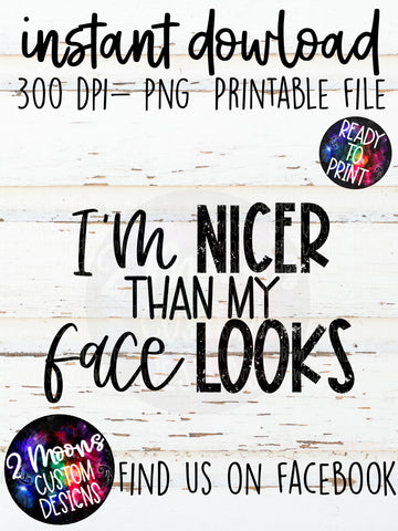 Im nicer than my face looks- Quote Design