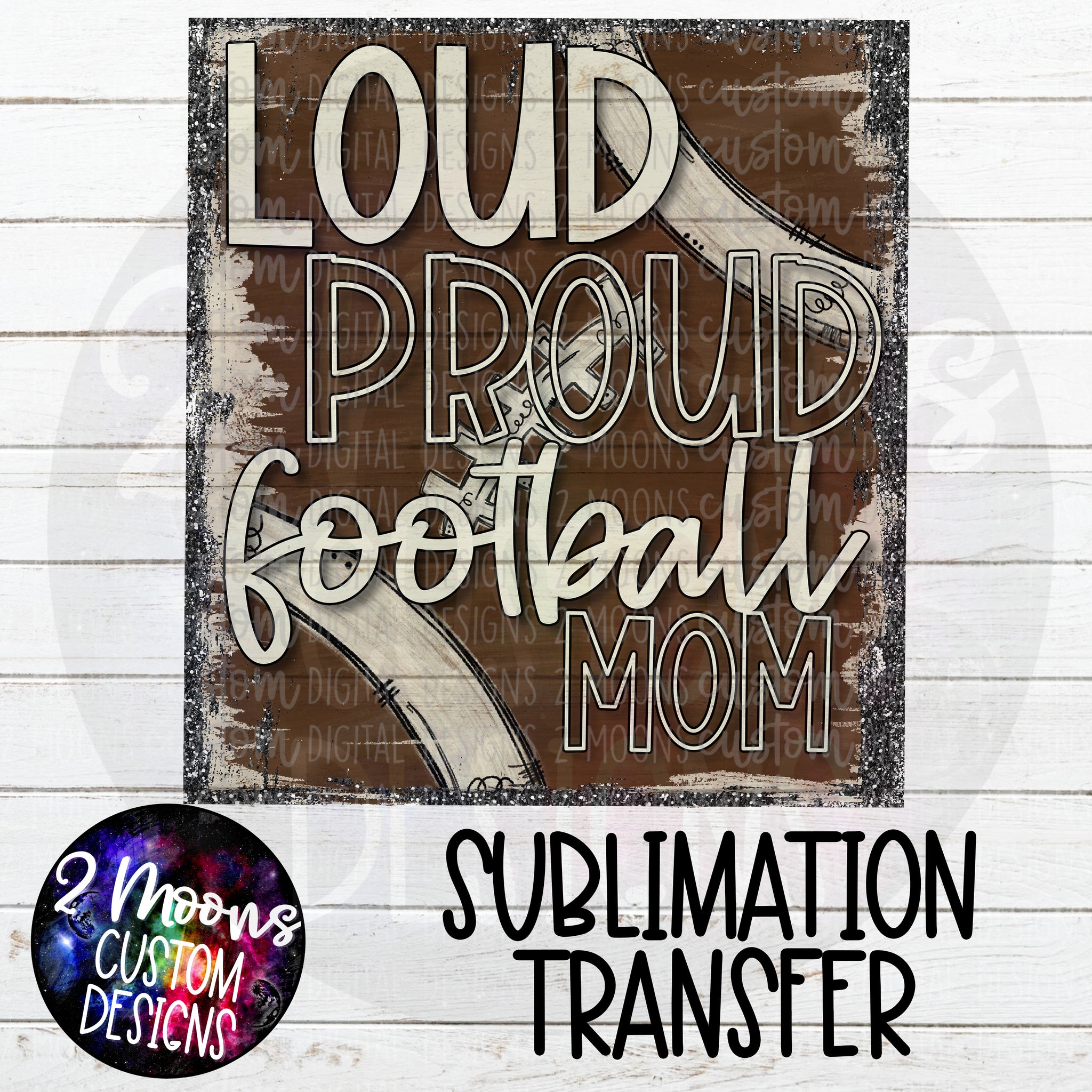 Loud Proud Football Mom- Football Background- Sublimation Transfer