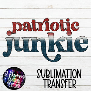 Patriotic Junkie- Red White & Blue- Sublimation Transfer