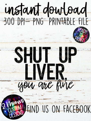 Shut Up Liver- Quote Designs