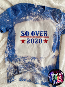 So Over 2020- Bleached Tee